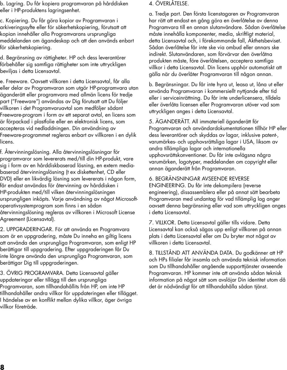 enbart för säkerhetskopiering. d. Begränsning av rättigheter. HP och dess leverantörer förbehåller sig samtliga rättigheter som inte uttryckligen beviljas i detta Licensavtal. e. Freeware.