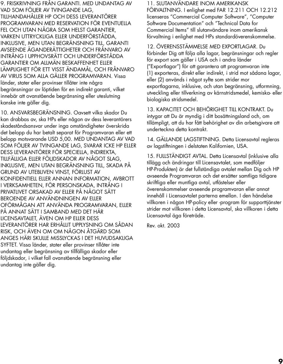 UNDERFÖRSTÅDDA, INKLUSIVE, MEN UTAN BEGRÄNSNING TILL, GARANTI AVSEENDE ÄGANDERÄTTIGHETER OCH FRÅNVARO AV INTRÅNG I UPPHOVSRÄTT OCH UNDERFÖRSTÅDDA GARANTIER OM ALLMÄN BESKAFFENHET ELLER LÄMPLIGHET FÖR
