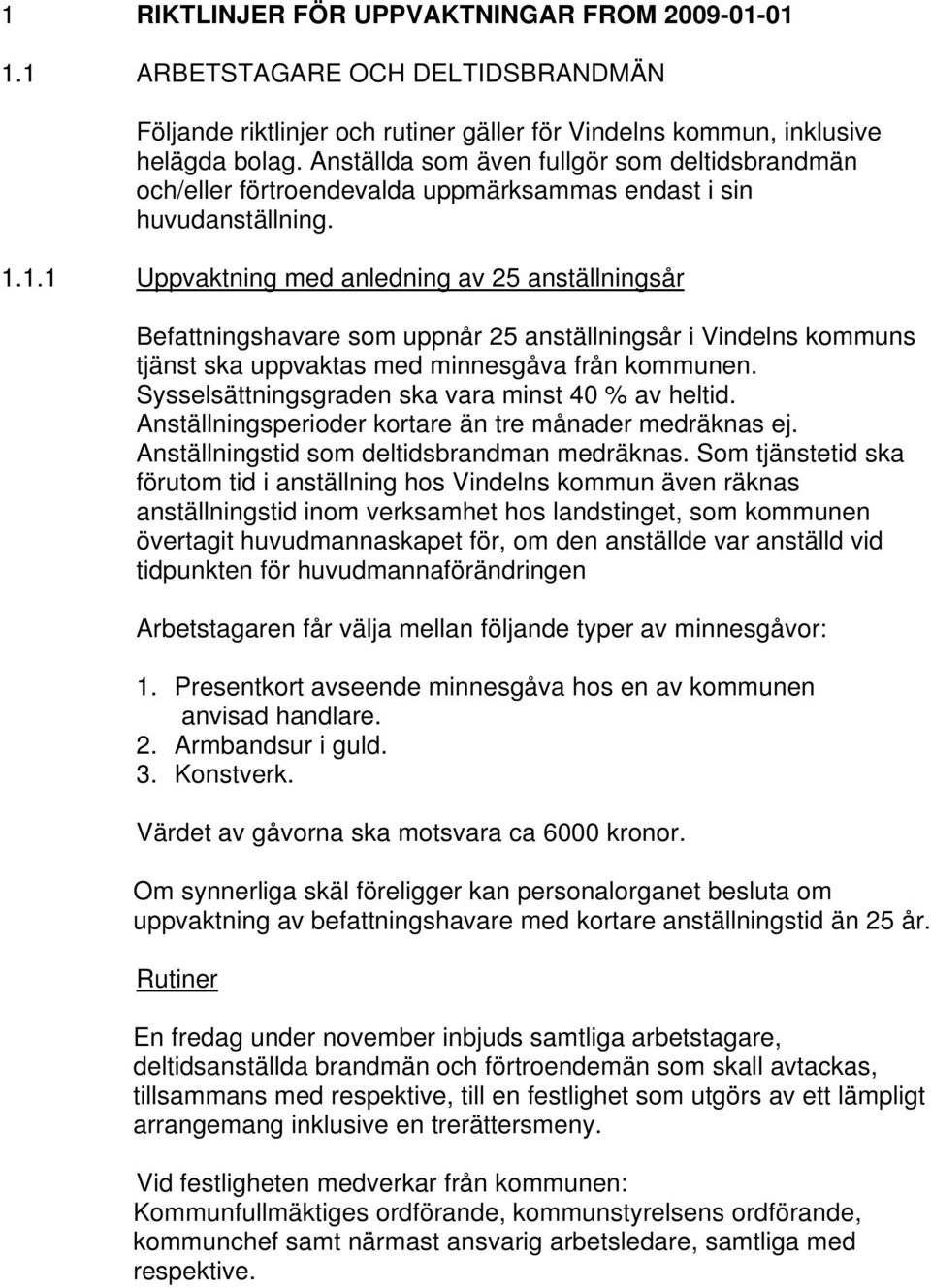 1.1 Uppvaktning med anledning av 25 anställningsår Befattningshavare som uppnår 25 anställningsår i Vindelns kommuns tjänst ska uppvaktas med minnesgåva från kommunen.