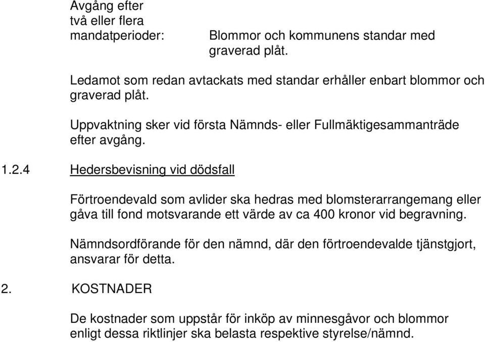 2.4 Hedersbevisning vid dödsfall Förtroendevald som avlider ska hedras med blomsterarrangemang eller gåva till fond motsvarande ett värde av ca 400 kronor vid