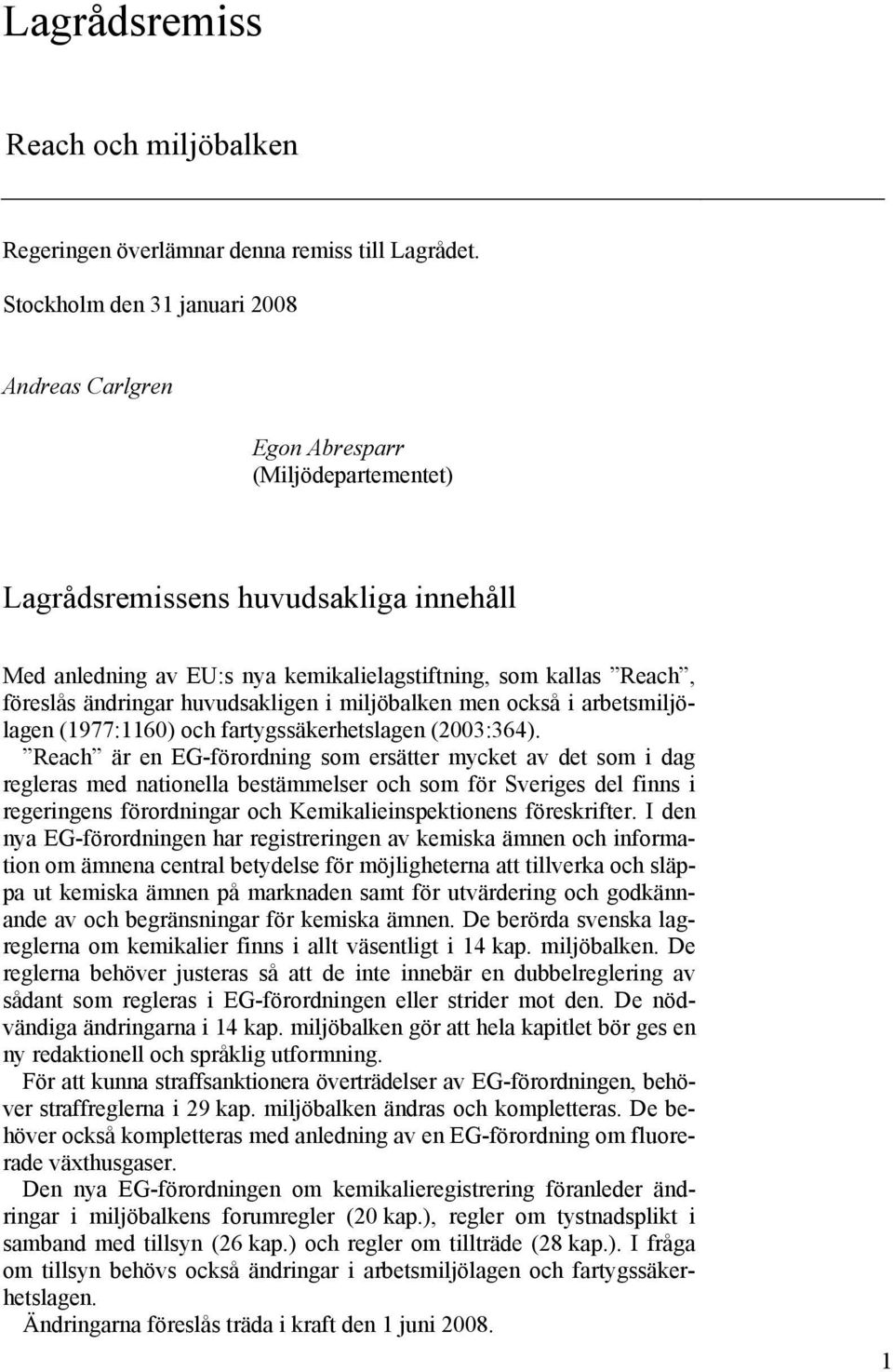 ändringar huvudsakligen i miljöbalken men också i arbetsmiljölagen (1977:1160) och fartygssäkerhetslagen (2003:364).