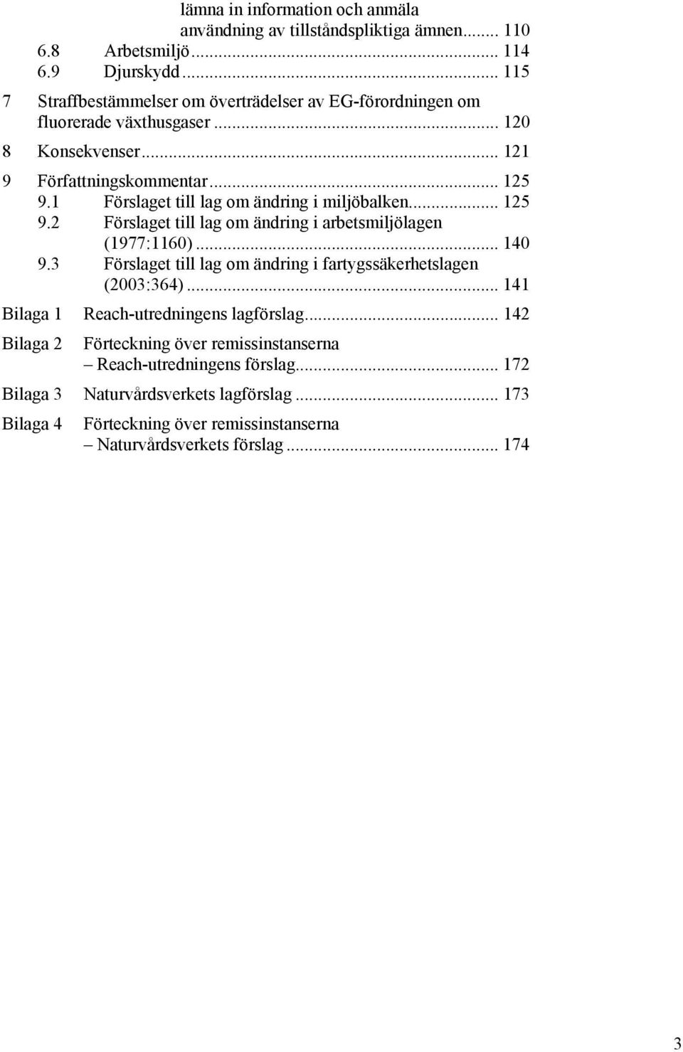 1 Förslaget till lag om ändring i miljöbalken... 125 9.2 Förslaget till lag om ändring i arbetsmiljölagen (1977:1160)... 140 9.