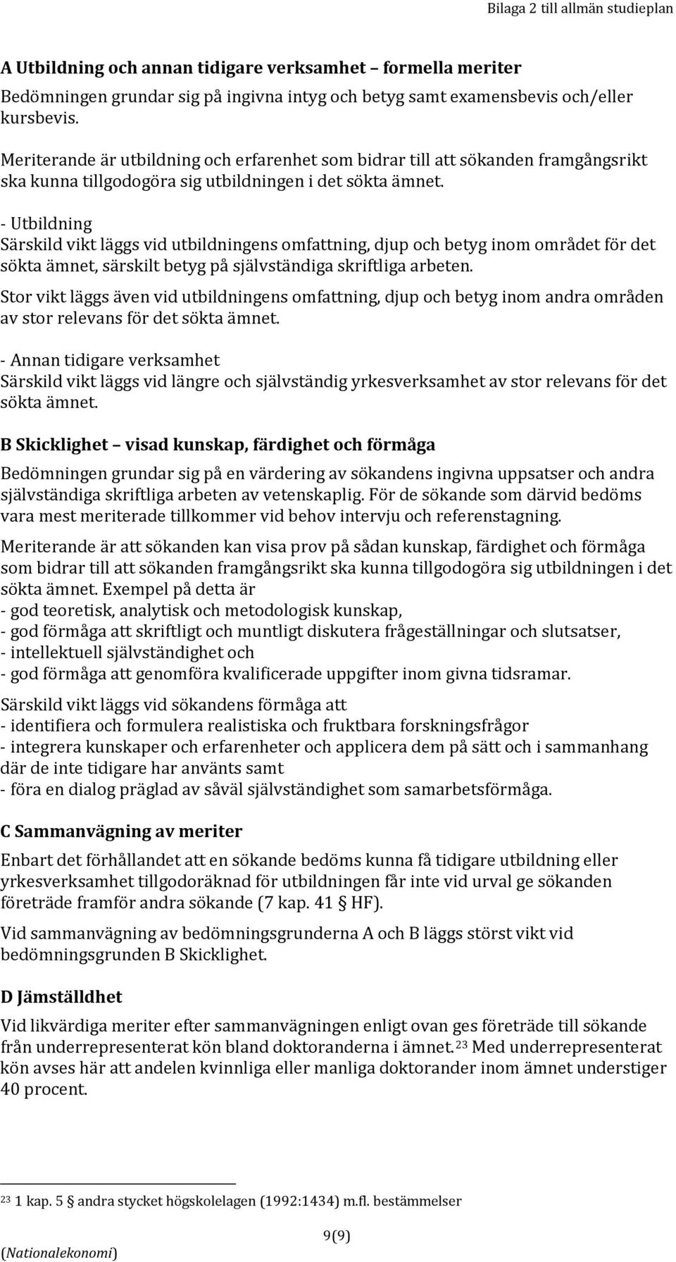 - Utbildning Särskild vikt läggs vid utbildningens omfattning, djup och betyg inom området för det sökta ämnet, särskilt betyg på självständiga skriftliga arbeten.