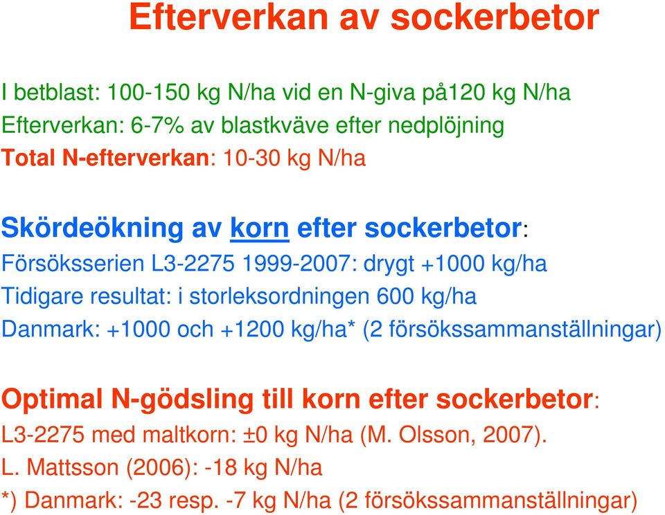 storleksordningen 600 kg/ha Danmark: +1000 och +1200 kg/ha* (2 försökssammanställningar) Optimal N-gödsling till korn efter sockerbetor: