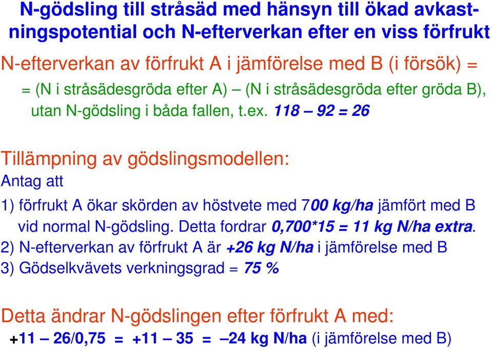 118 92 = 26 Tillämpning av gödslingsmodellen: Antag att 1) förfrukt A ökar skörden av höstvete med 700 kg/ha jämfört med B vid normal N-gödsling.