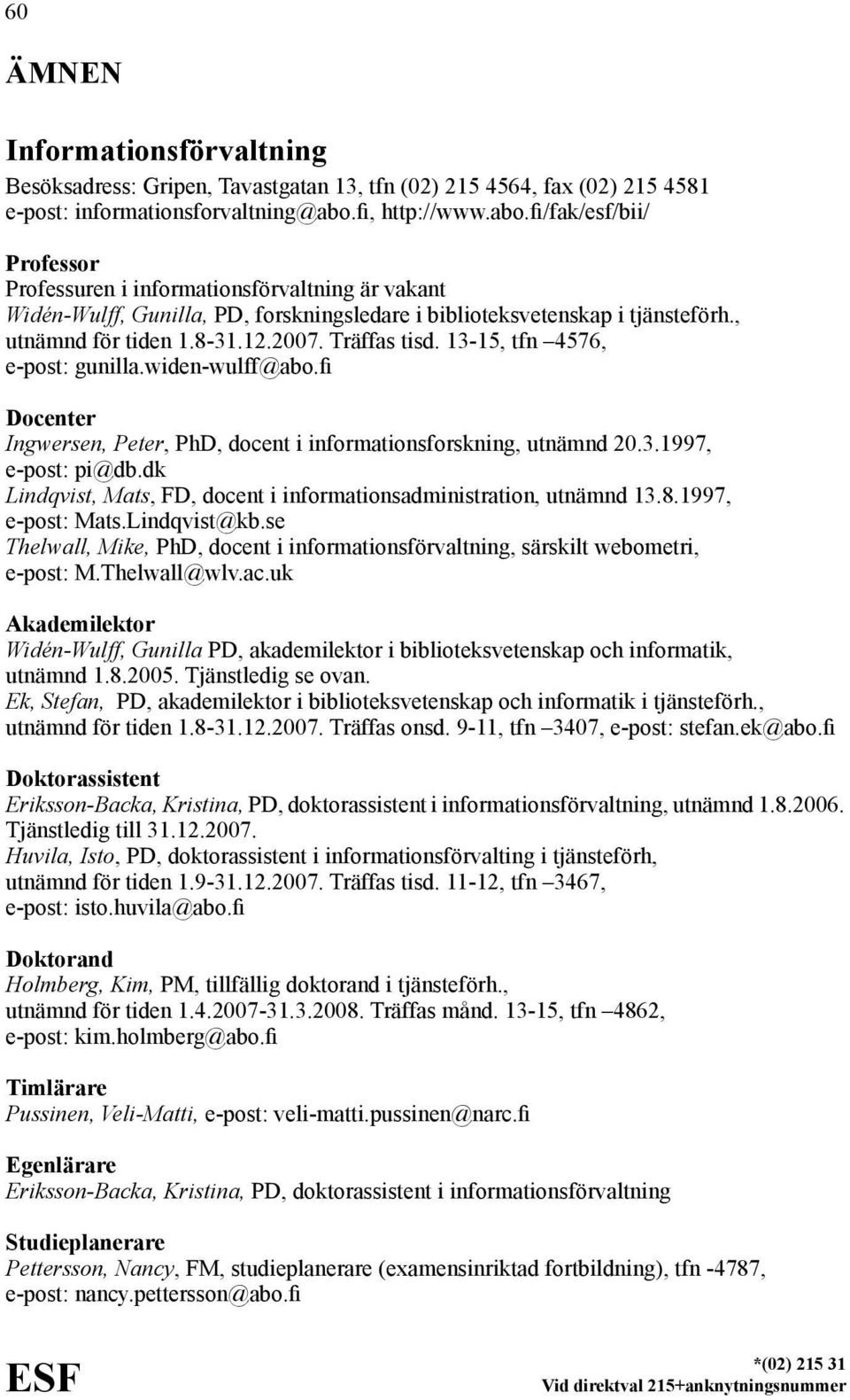 Träffas tisd. 13-15, tfn 4576, e-post: gunilla.widen-wulff@abo.fi Ingwersen, Peter, PhD, docent i informationsforskning, utnämnd 20.3.1997, e-post: pi@db.