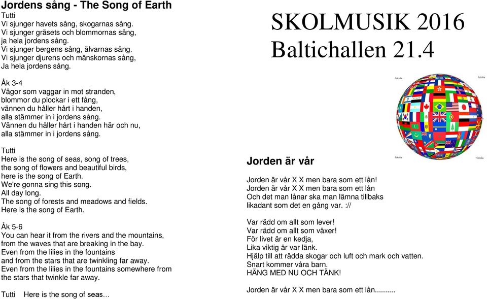 4 Åk 3-4 Vågor som vaggar in mot stranden, blommor du plockar i ett fång, vännen du håller hårt i handen, alla stämmer in i jordens sång.