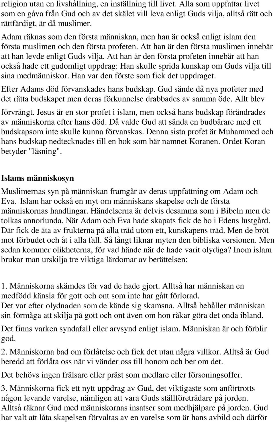 Att han är den första profeten innebär att han också hade ett gudomligt uppdrag: Han skulle sprida kunskap om Guds vilja till sina medmänniskor. Han var den förste som fick det uppdraget.