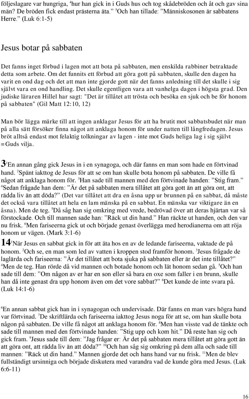 Om det funnits ett förbud att göra gott på sabbaten, skulle den dagen ha varit en ond dag och det att man inte gjorde gott när det fanns anledning till det skulle i sig självt vara en ond handling.