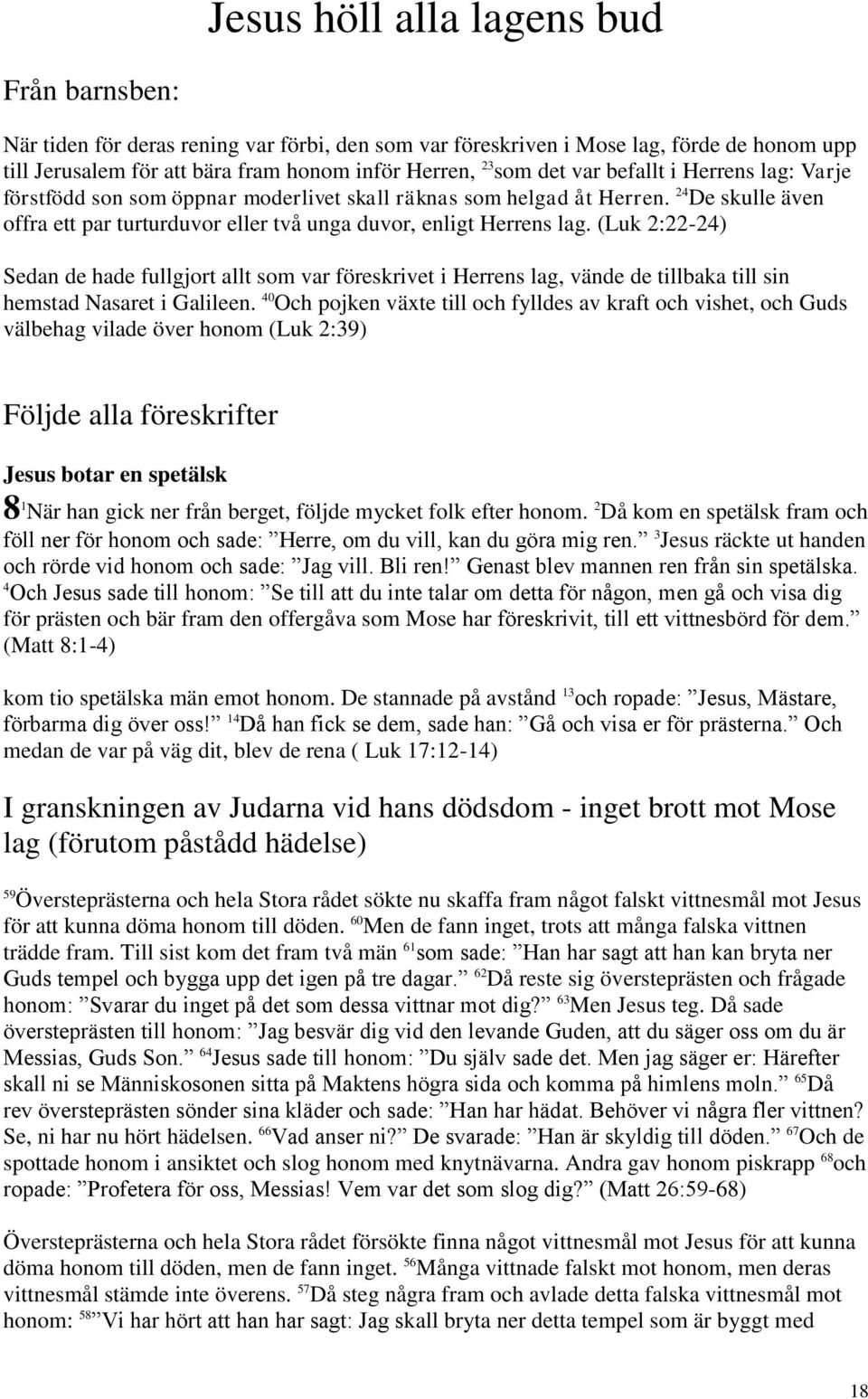 (Luk 2:22-24) Sedan de hade fullgjort allt som var föreskrivet i Herrens lag, vände de tillbaka till sin hemstad Nasaret i Galileen.