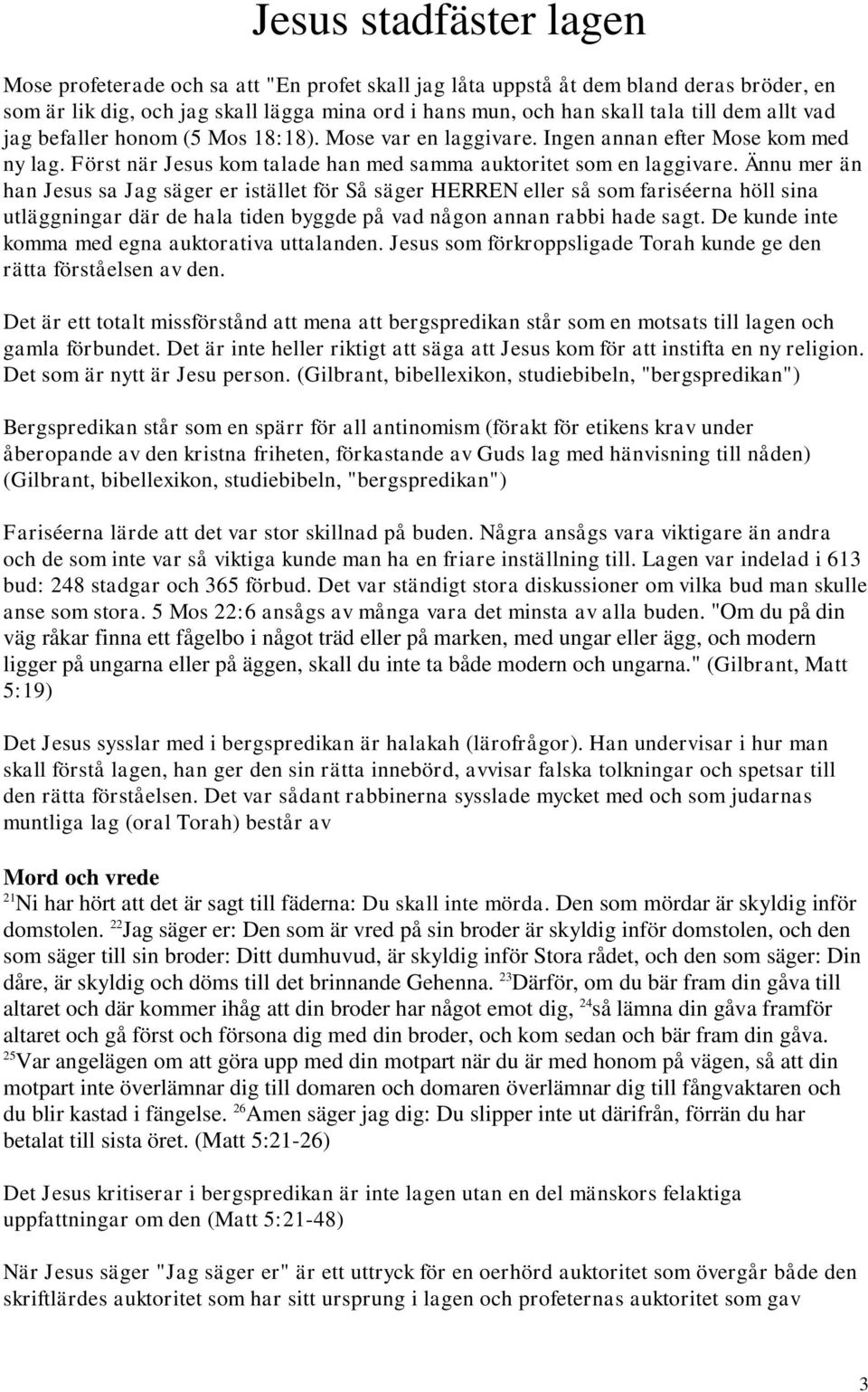Ännu mer än han Jesus sa Jag säger er istället för Så säger HERREN eller så som fariséerna höll sina utläggningar där de hala tiden byggde på vad någon annan rabbi hade sagt.