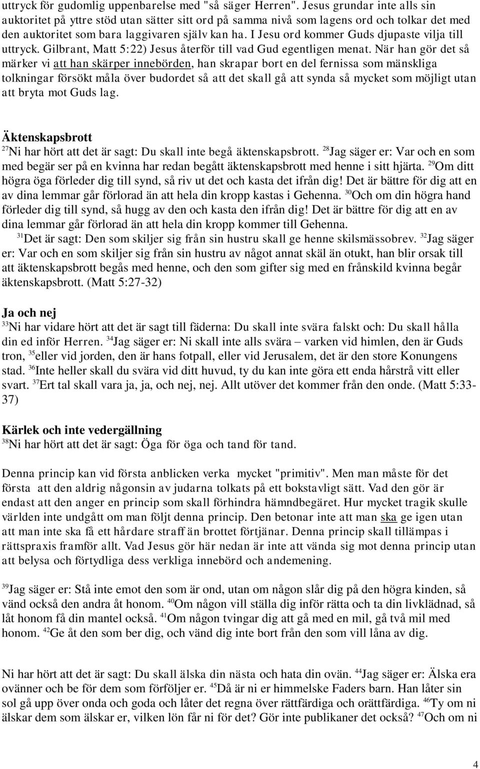 I Jesu ord kommer Guds djupaste vilja till uttryck. Gilbrant, Matt 5:22) Jesus återför till vad Gud egentligen menat.