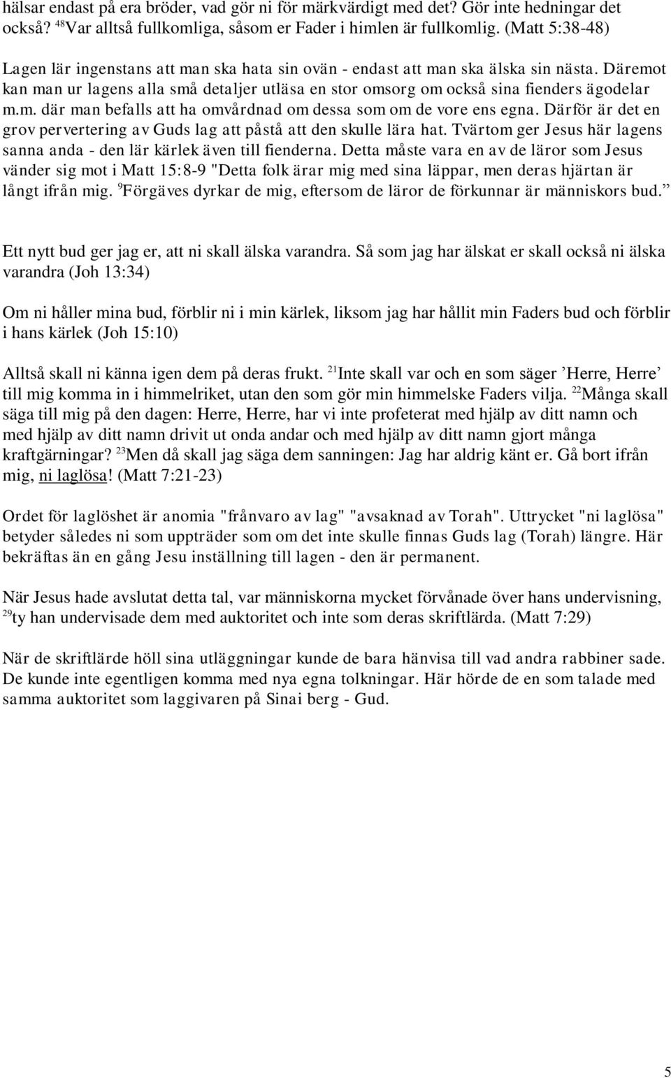 m. där man befalls att ha omvårdnad om dessa som om de vore ens egna. Därför är det en grov pervertering av Guds lag att påstå att den skulle lära hat.