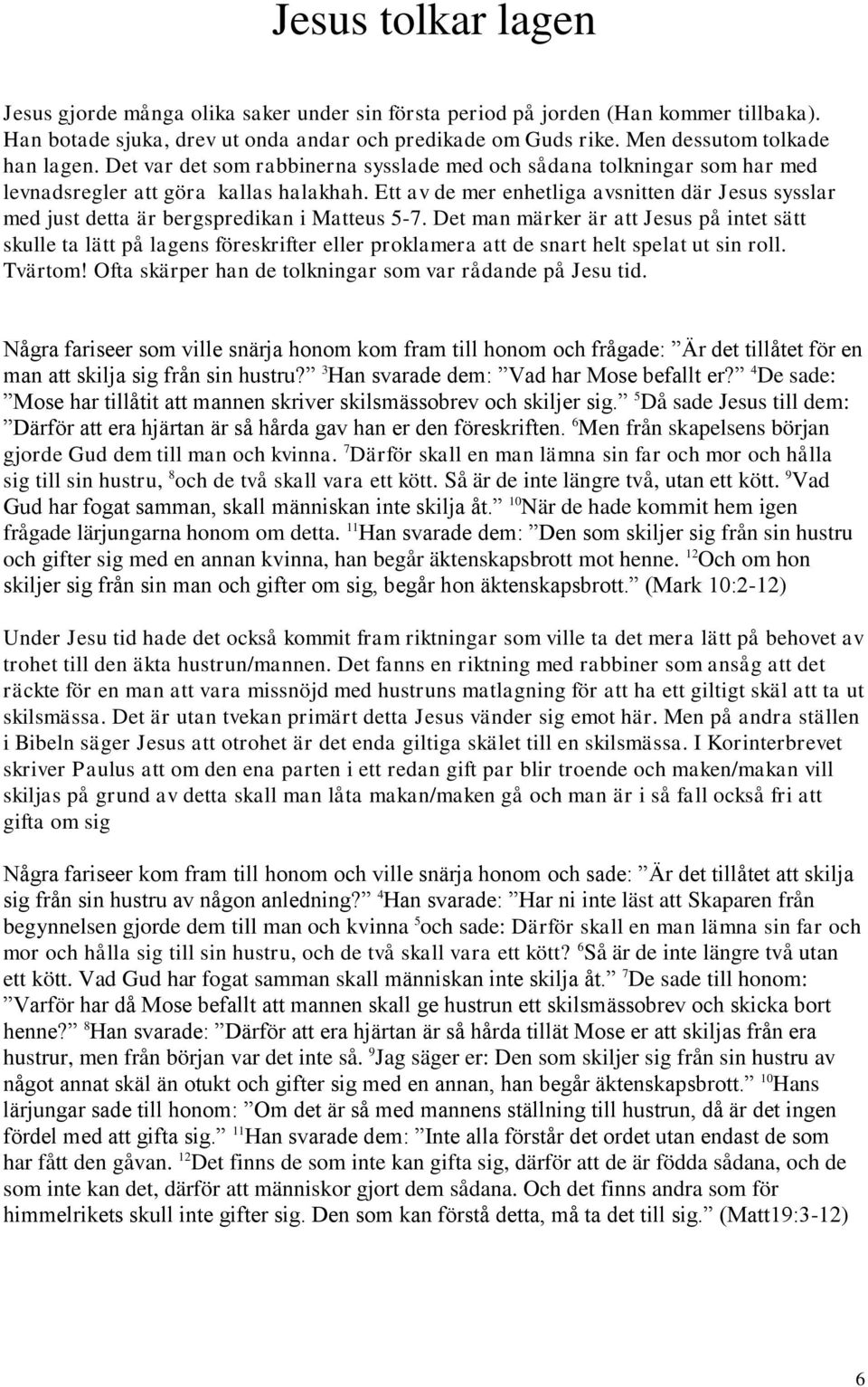 Ett av de mer enhetliga avsnitten där Jesus sysslar med just detta är bergspredikan i Matteus 5-7.
