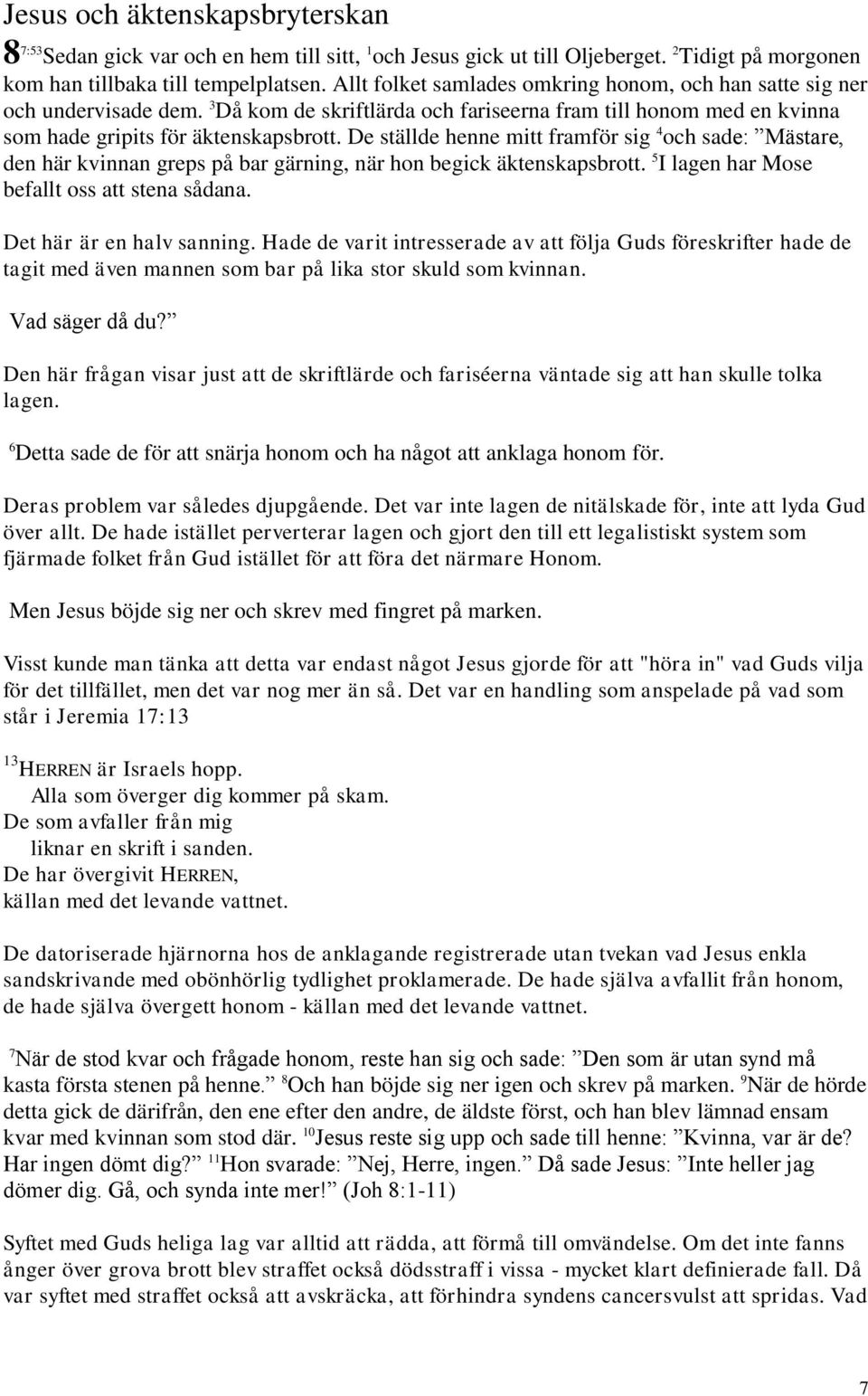 De ställde henne mitt framför sig 4 och sade: Mästare, den här kvinnan greps på bar gärning, när hon begick äktenskapsbrott. 5 I lagen har Mose befallt oss att stena sådana.
