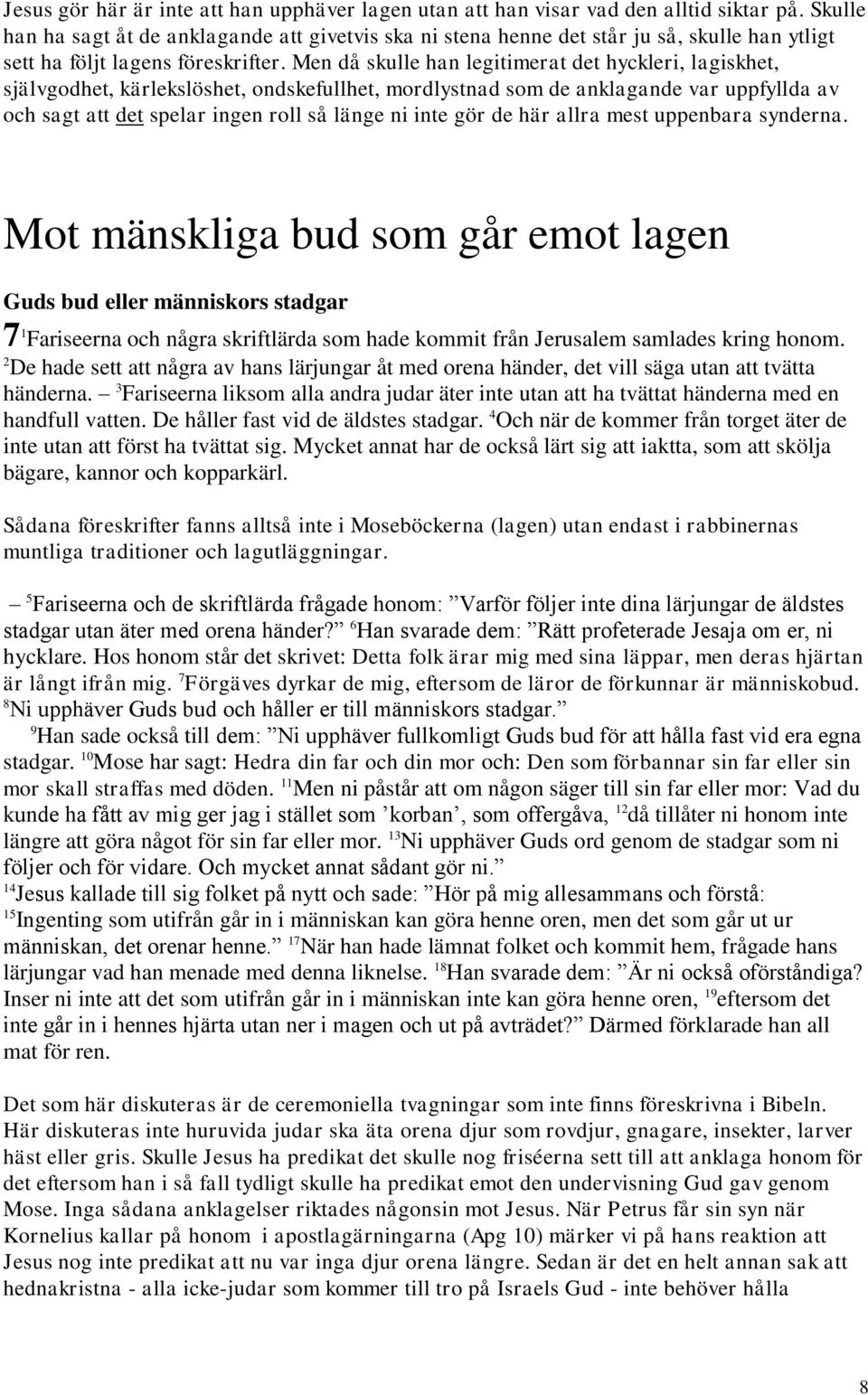 Men då skulle han legitimerat det hyckleri, lagiskhet, självgodhet, kärlekslöshet, ondskefullhet, mordlystnad som de anklagande var uppfyllda av och sagt att det spelar ingen roll så länge ni inte