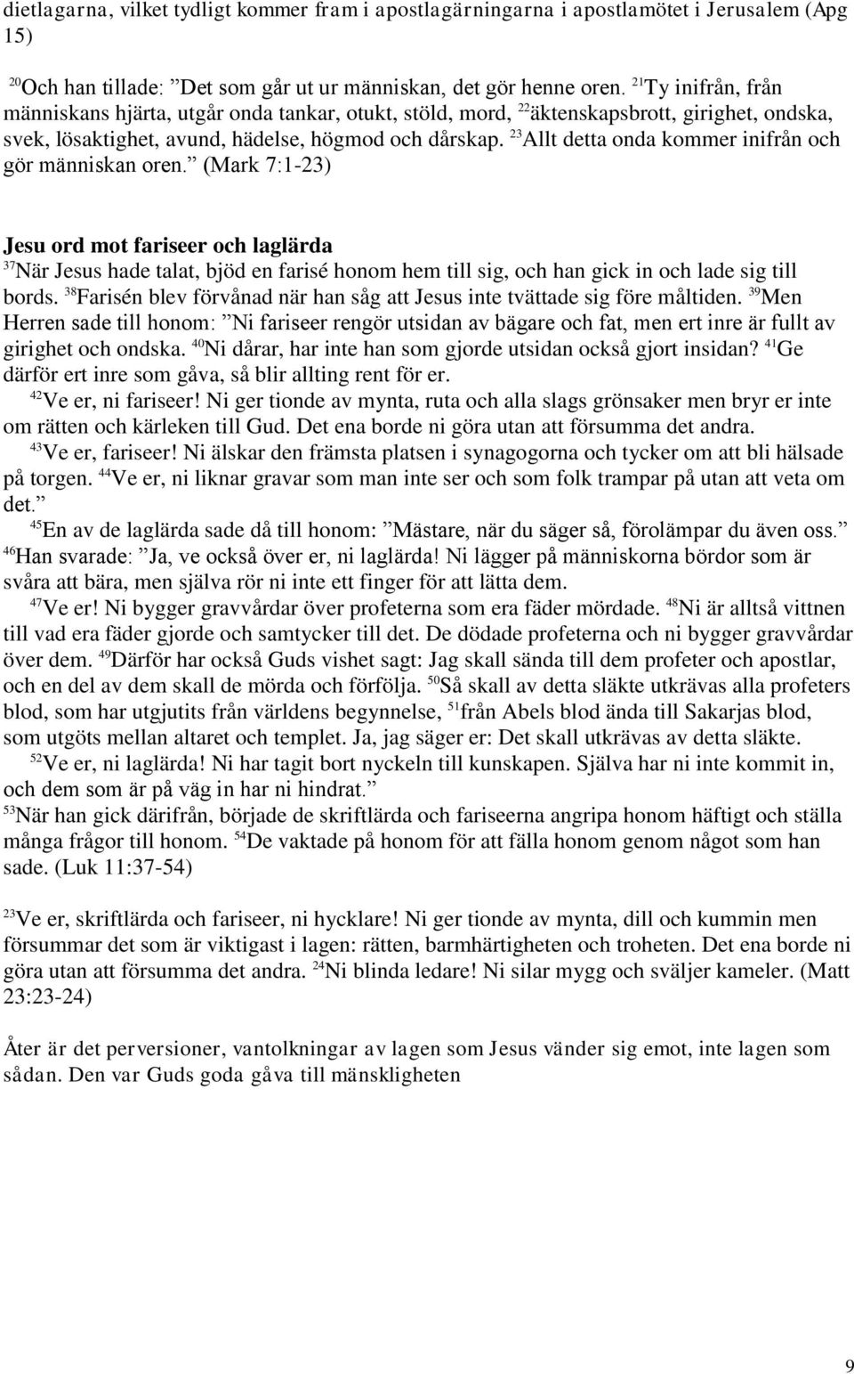 23 Allt detta onda kommer inifrån och gör människan oren.
