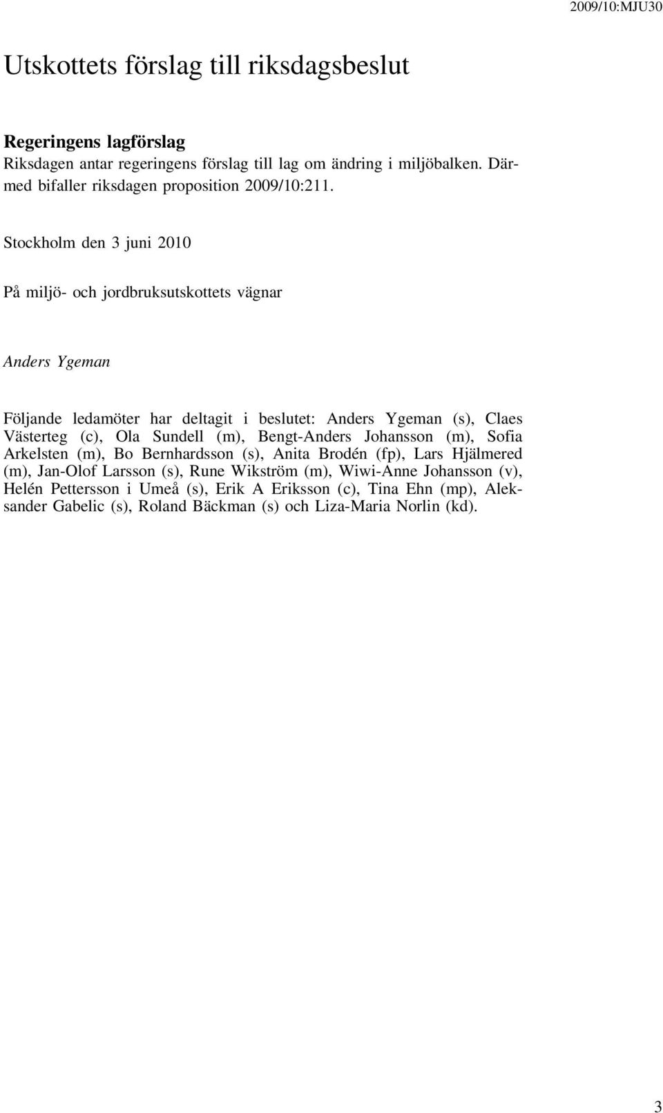 Stockholm den 3 juni 2010 På miljö- och jordbruksutskottets vägnar Anders Ygeman Följande ledamöter har deltagit i beslutet: Anders Ygeman (s), Claes Västerteg (c), Ola