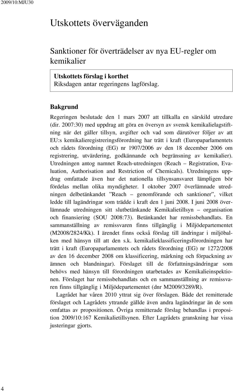 2007:30) med uppdrag att göra en översyn av svensk kemikalielagstiftning när det gäller tillsyn, avgifter och vad som därutöver följer av att EU:s kemikalieregistreringsförordning har trätt i kraft