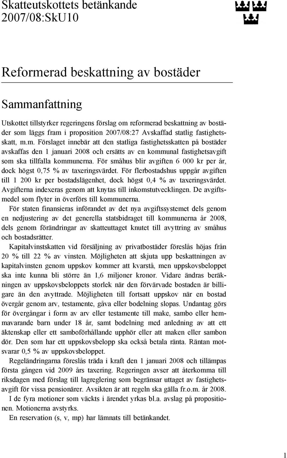 m. Förslaget innebär att den statliga fastighetsskatten på bostäder avskaffas den 1 januari 2008 och ersätts av en kommunal fastighetsavgift som ska tillfalla kommunerna.