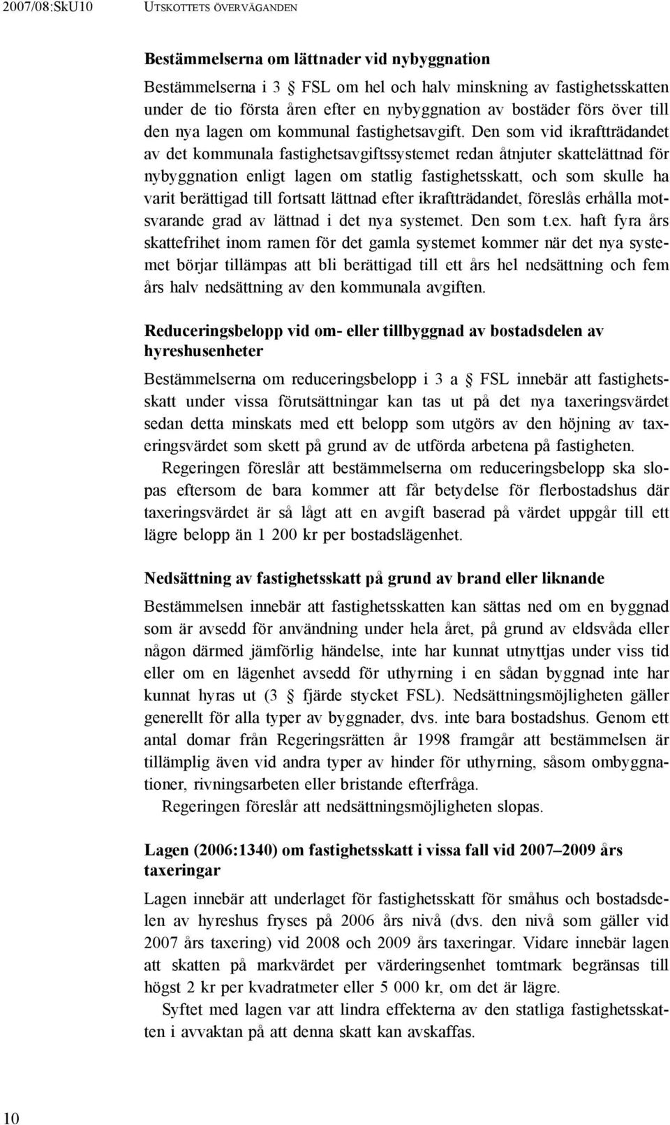 Den som vid ikraftträdandet av det kommunala fastighetsavgiftssystemet redan åtnjuter skattelättnad för nybyggnation enligt lagen om statlig fastighetsskatt, och som skulle ha varit berättigad till