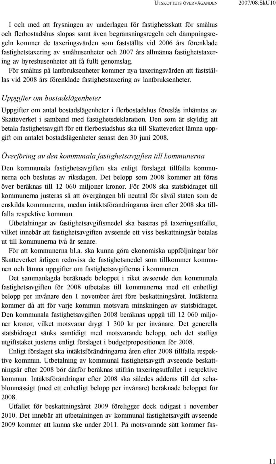 För småhus på lantbruksenheter kommer nya taxeringsvärden att fastställas vid 2008 års förenklade fastighetstaxering av lantbruksenheter.
