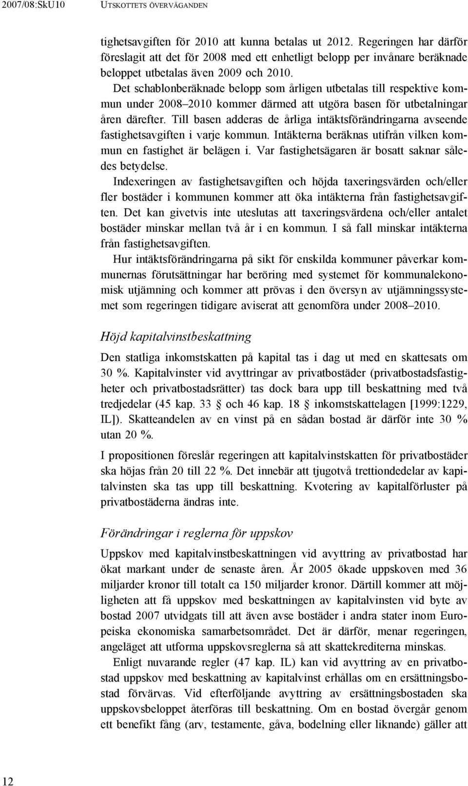 Det schablonberäknade belopp som årligen utbetalas till respektive kommun under 2008 2010 kommer därmed att utgöra basen för utbetalningar åren därefter.