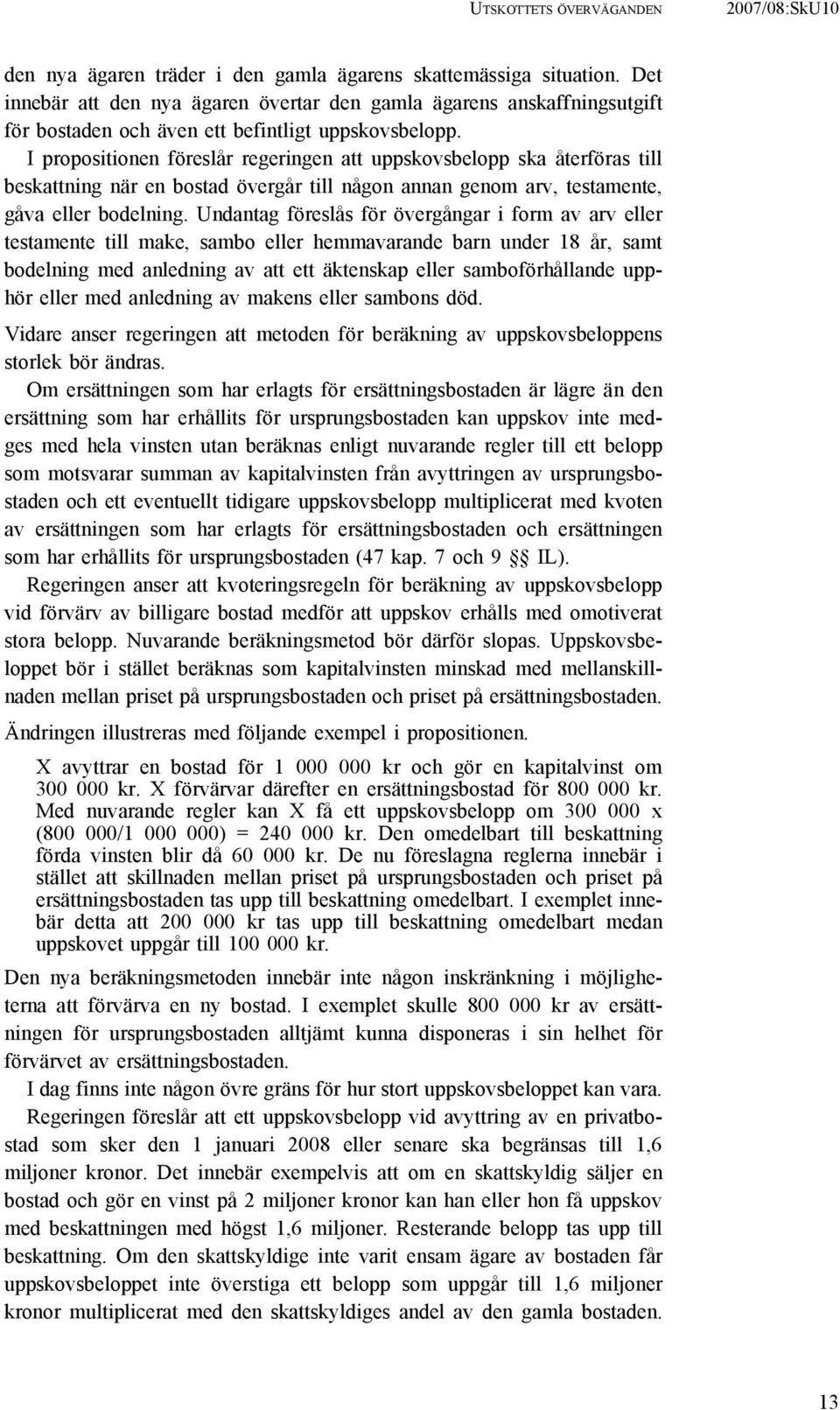 I propositionen föreslår regeringen att uppskovsbelopp ska återföras till beskattning när en bostad övergår till någon annan genom arv, testamente, gåva eller bodelning.