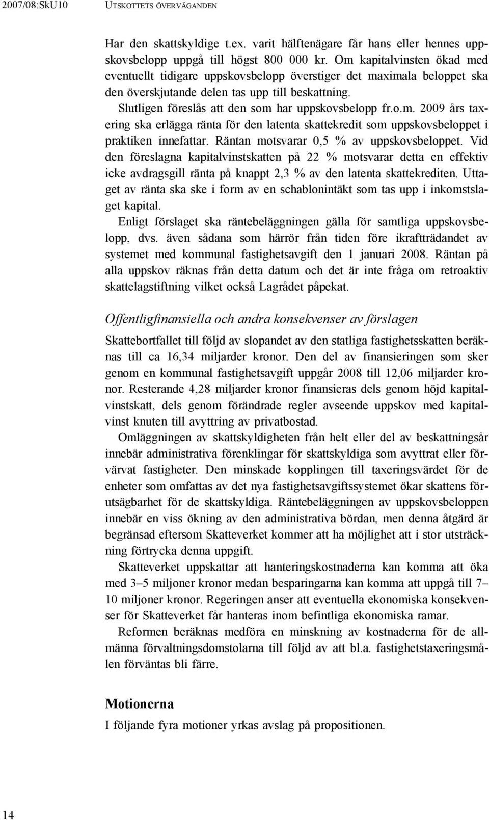 Slutligen föreslås att den som har uppskovsbelopp fr.o.m. 2009 års taxering ska erlägga ränta för den latenta skattekredit som uppskovsbeloppet i praktiken innefattar.