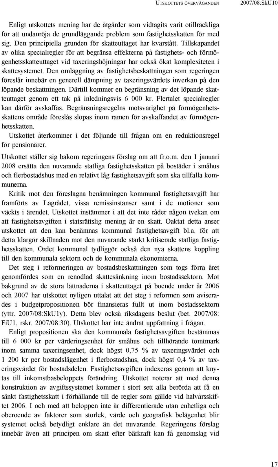 Tillskapandet av olika specialregler för att begränsa effekterna på fastighets- och förmögenhetsskatteuttaget vid taxeringshöjningar har också ökat komplexiteten i skattesystemet.