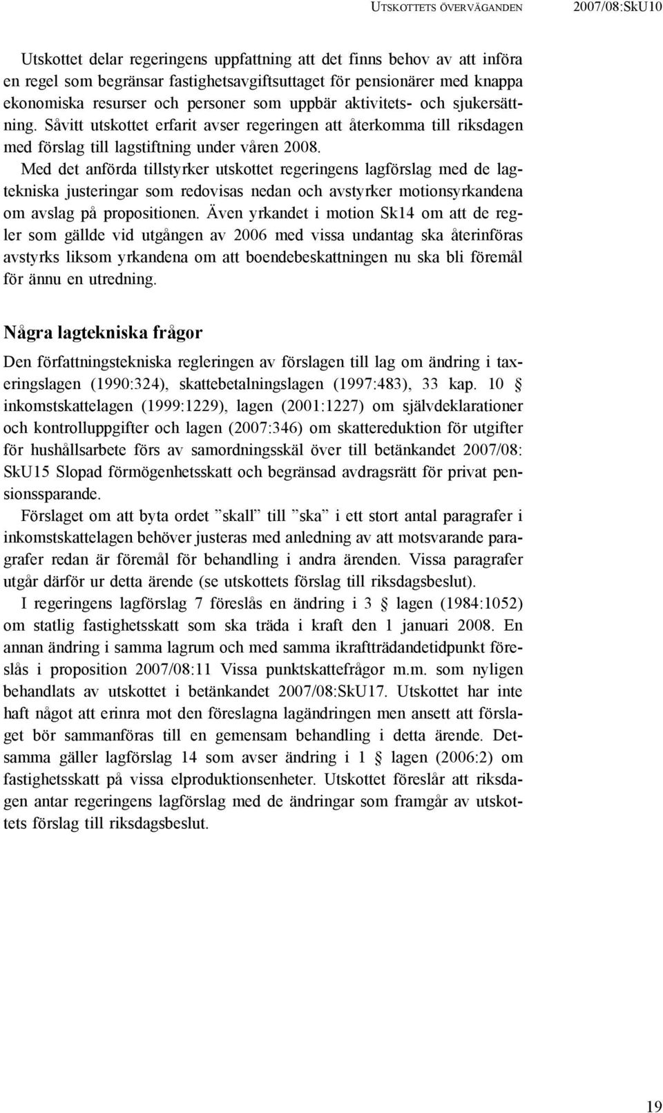 Med det anförda tillstyrker utskottet regeringens lagförslag med de lagtekniska justeringar som redovisas nedan och avstyrker motionsyrkandena om avslag på propositionen.