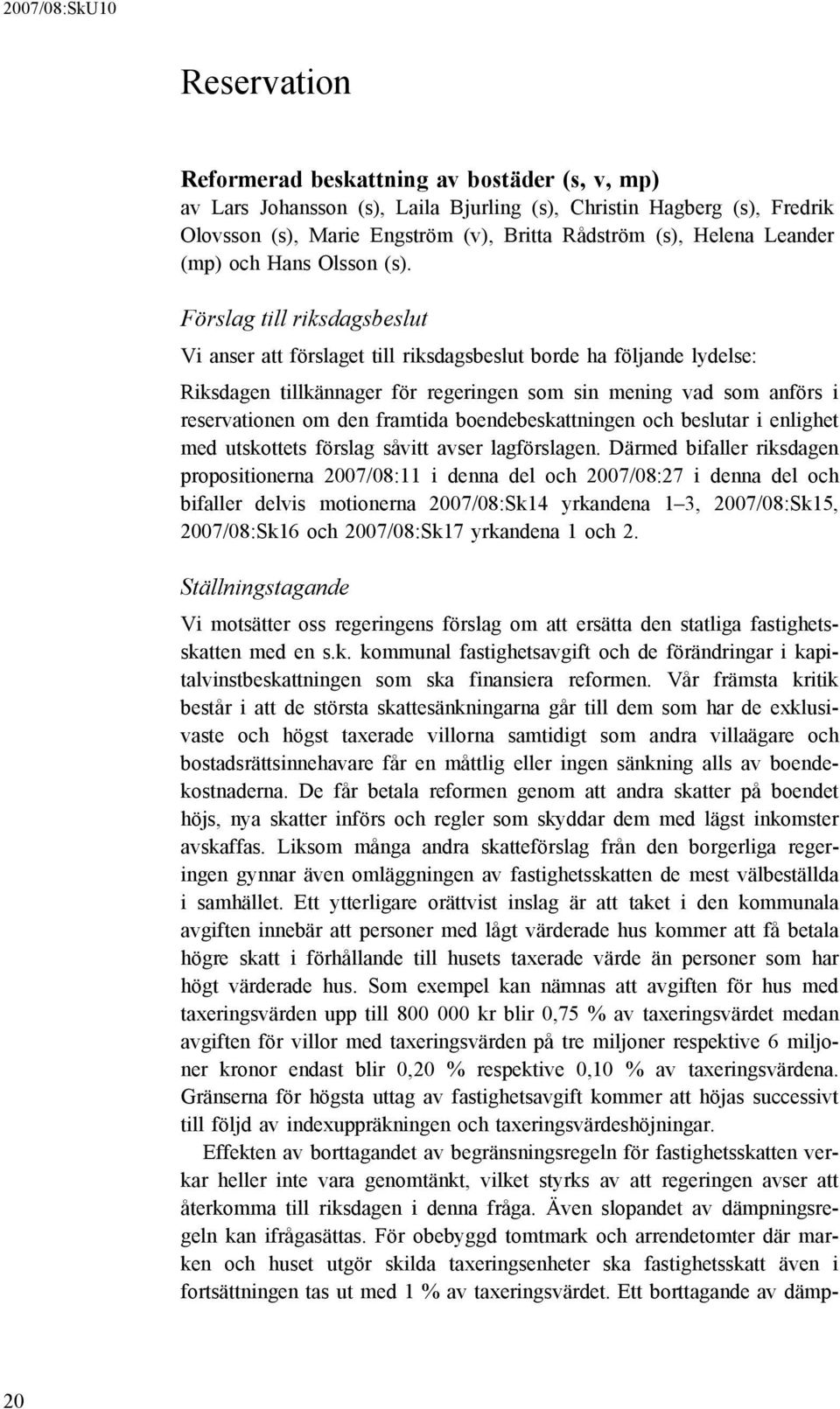 Förslag till riksdagsbeslut Vi anser att förslaget till riksdagsbeslut borde ha följande lydelse: Riksdagen tillkännager för regeringen som sin mening vad som anförs i reservationen om den framtida