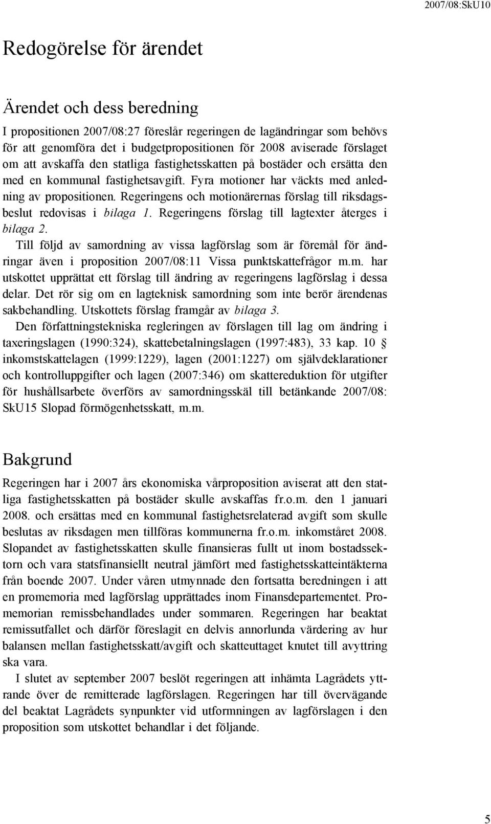 Regeringens och motionärernas förslag till riksdagsbeslut redovisas i bilaga 1. Regeringens förslag till lagtexter återges i bilaga 2.