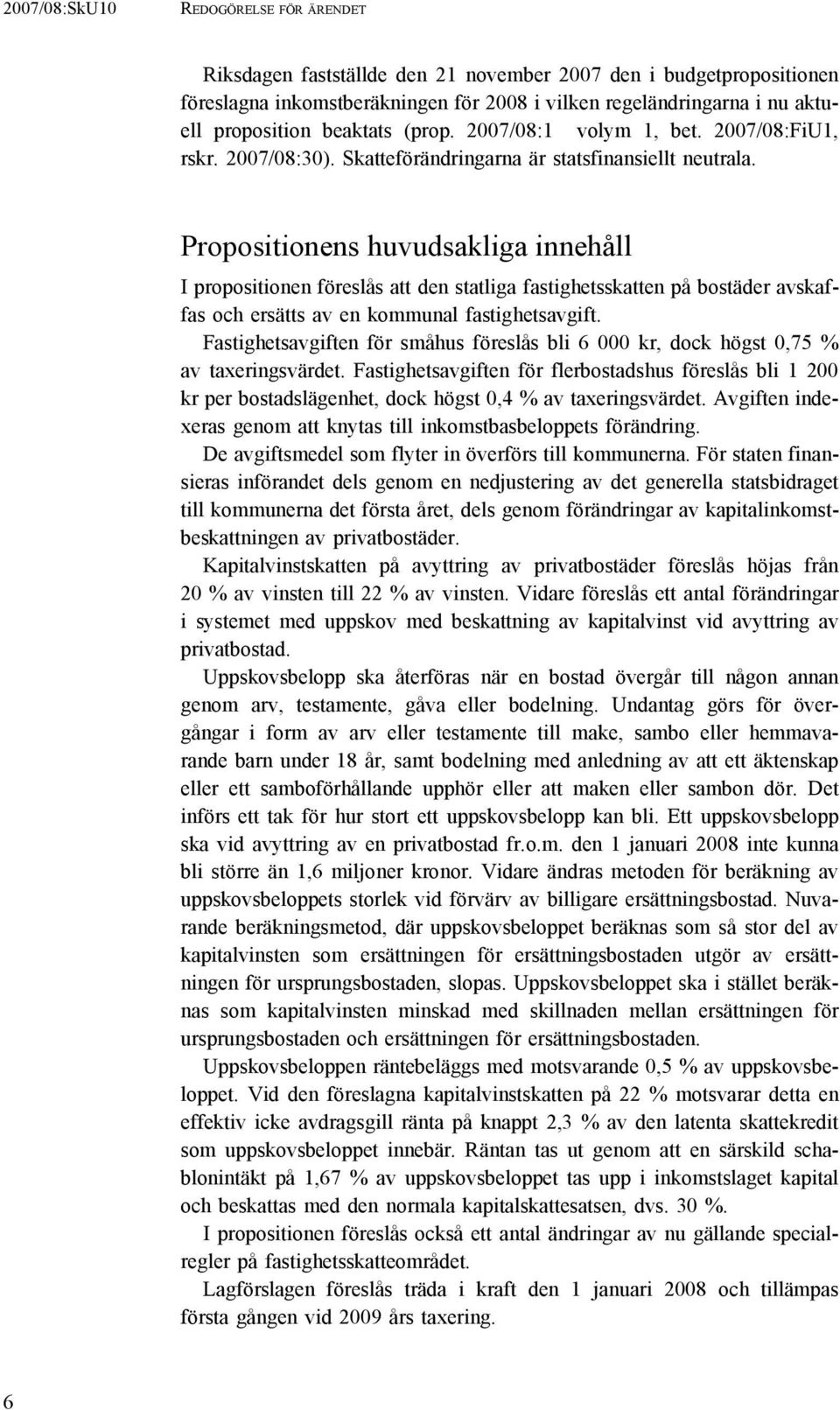 Propositionens huvudsakliga innehåll I propositionen föreslås att den statliga fastighetsskatten på bostäder avskaffas och ersätts av en kommunal fastighetsavgift.