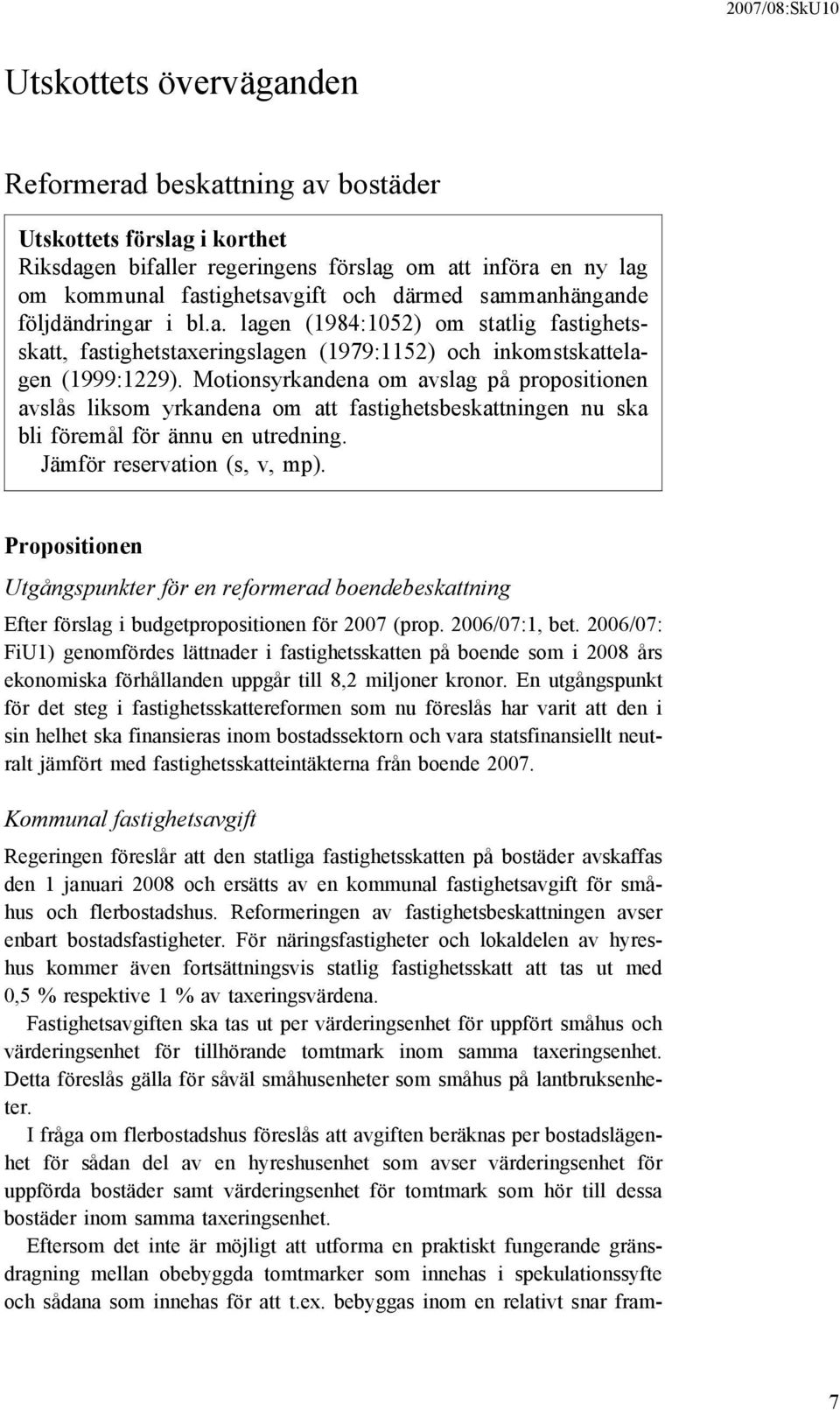 Motionsyrkandena om avslag på propositionen avslås liksom yrkandena om att fastighetsbeskattningen nu ska bli föremål för ännu en utredning. Jämför reservation (s, v, mp).