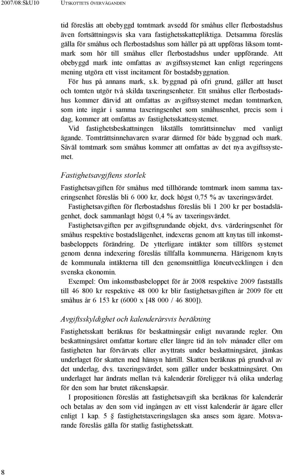Att obebyggd mark inte omfattas av avgiftssystemet kan enligt regeringens mening utgöra ett visst incitament för bostadsbyggnation. För hus på annans mark, s.k. byggnad på ofri grund, gäller att huset och tomten utgör två skilda taxeringsenheter.