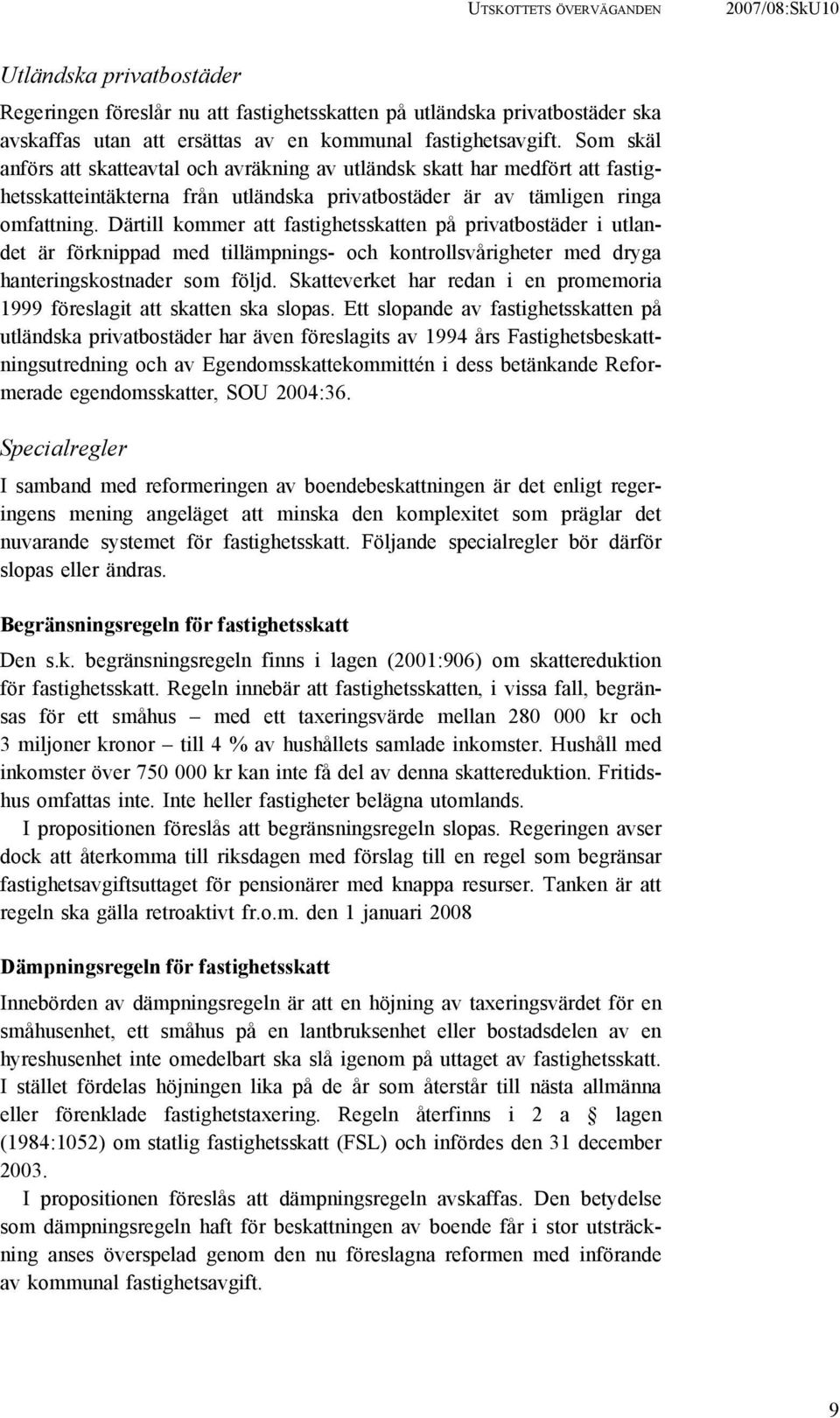Därtill kommer att fastighetsskatten på privatbostäder i utlandet är förknippad med tillämpnings- och kontrollsvårigheter med dryga hanteringskostnader som följd.