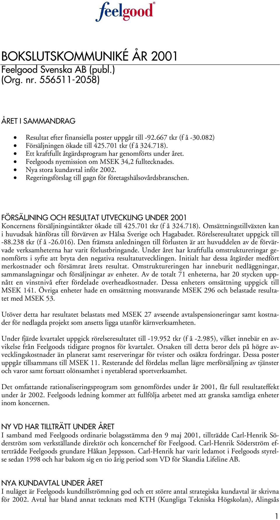 Regeringsförslag till gagn för företagshälsovårdsbranschen. FÖRSÄLJNING OCH RESULTAT UTVECKLING UNDER 2001 Koncernens försäljningsintäkter ökade till 425.701 tkr (f å 324.718).