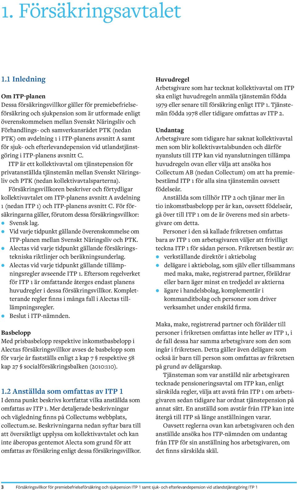 samverkansrådet PTK (nedan PTK) om avdelning 1 i ITP-planens avsnitt A samt för sjuk- och efterlevandepension vid utlandstjänstgöring i ITP-planens avsnitt C.