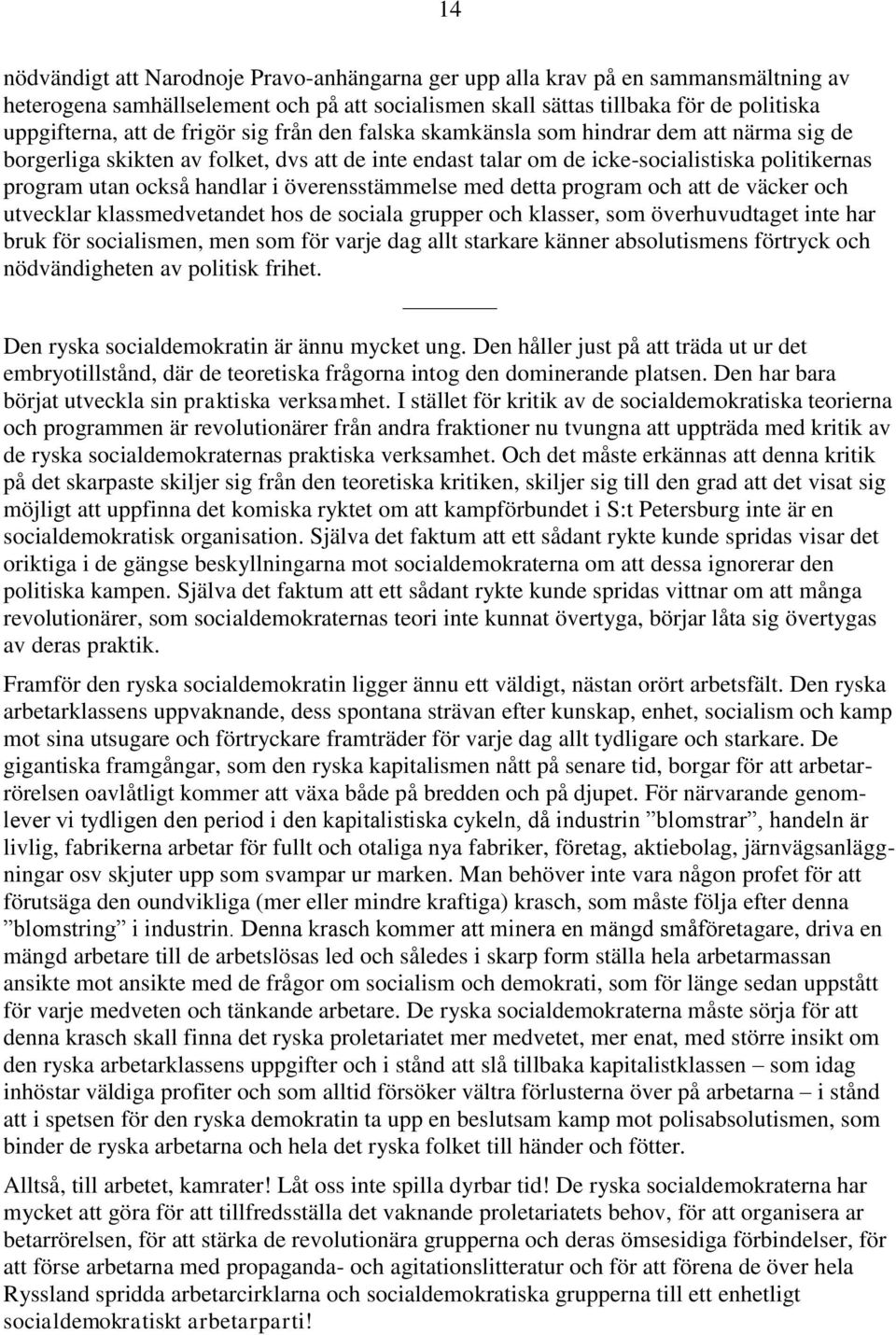 överensstämmelse med detta program och att de väcker och utvecklar klassmedvetandet hos de sociala grupper och klasser, som överhuvudtaget inte har bruk för socialismen, men som för varje dag allt