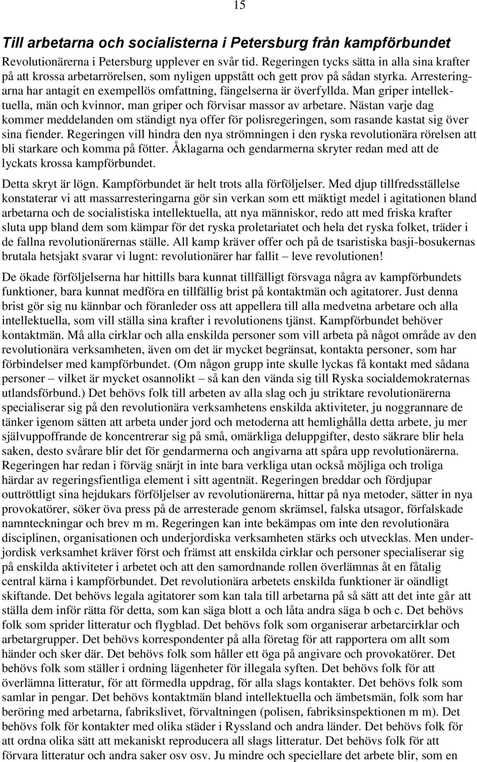Arresteringarna har antagit en exempellös omfattning, fängelserna är överfyllda. Man griper intellektuella, män och kvinnor, man griper och förvisar massor av arbetare.