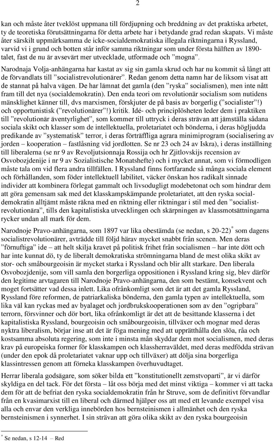 de nu är avsevärt mer utvecklade, utformade och mogna. Narodnaja Volja-anhängarna har kastat av sig sin gamla skrud och har nu kommit så långt att de förvandlats till socialistrevolutionärer.