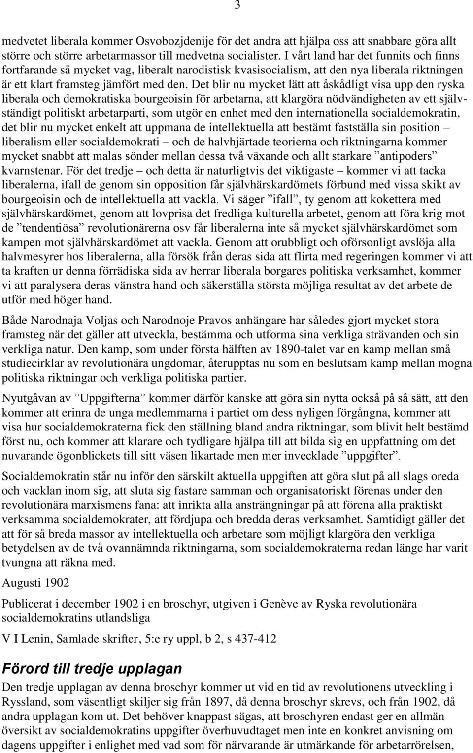 Det blir nu mycket lätt att åskådligt visa upp den ryska liberala och demokratiska bourgeoisin för arbetarna, att klargöra nödvändigheten av ett självständigt politiskt arbetarparti, som utgör en