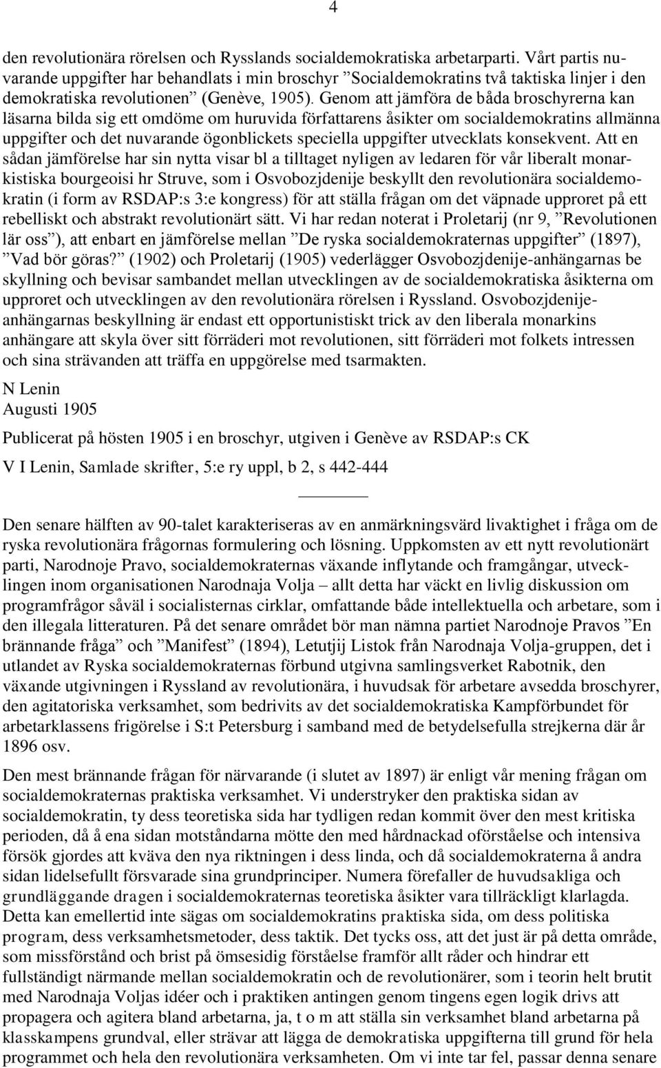 Genom att jämföra de båda broschyrerna kan läsarna bilda sig ett omdöme om huruvida författarens åsikter om socialdemokratins allmänna uppgifter och det nuvarande ögonblickets speciella uppgifter