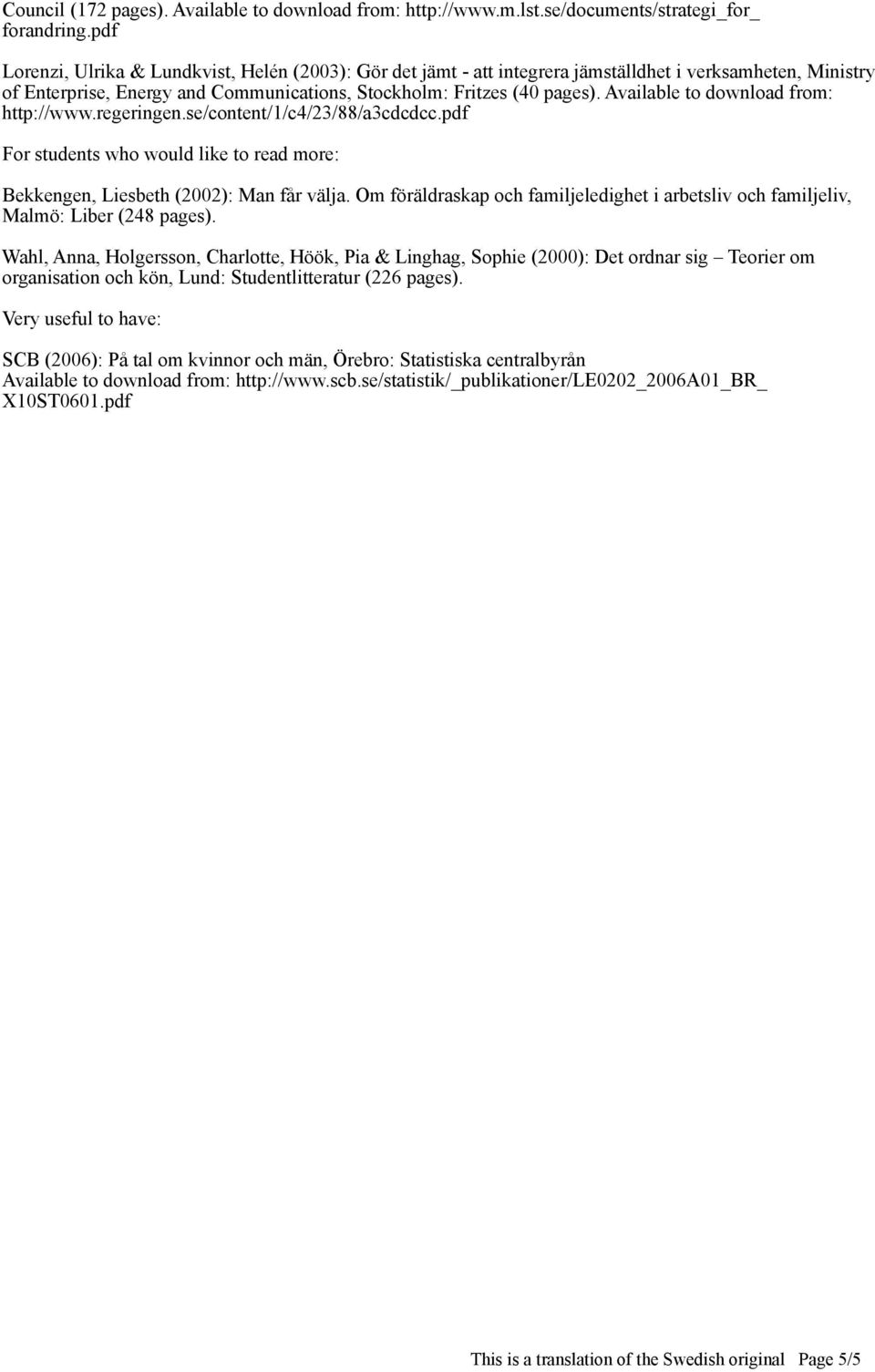 Available to download from: http://www.regeringen.se/content/1/c4/23/88/a3cdcdcc.pdf For students who would like to read more: Bekkengen, Liesbeth (2002): Man får välja.