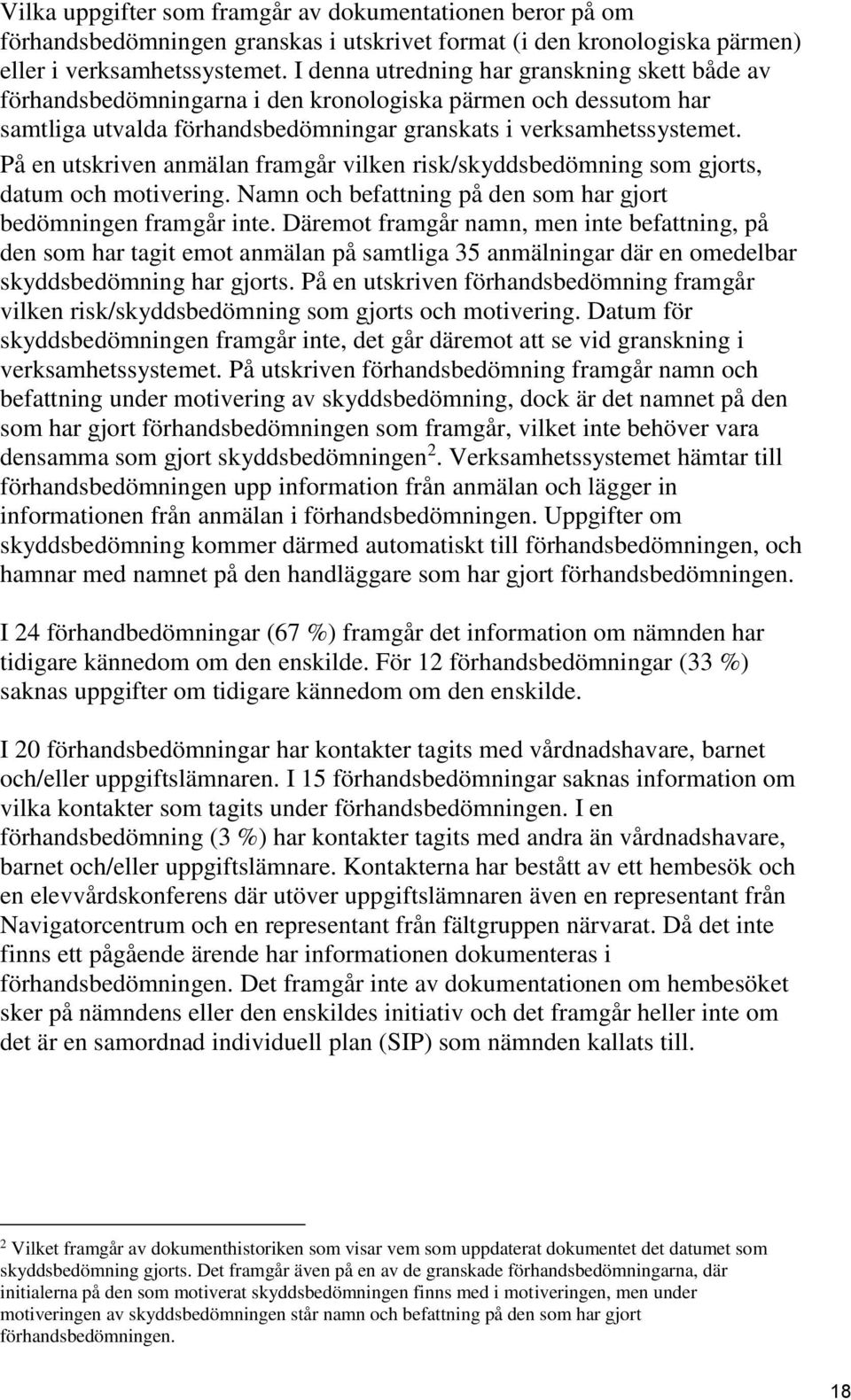 På en utskriven anmälan framgår vilken risk/skyddsbedömning som gjorts, datum och motivering. Namn och befattning på den som har gjort bedömningen framgår inte.