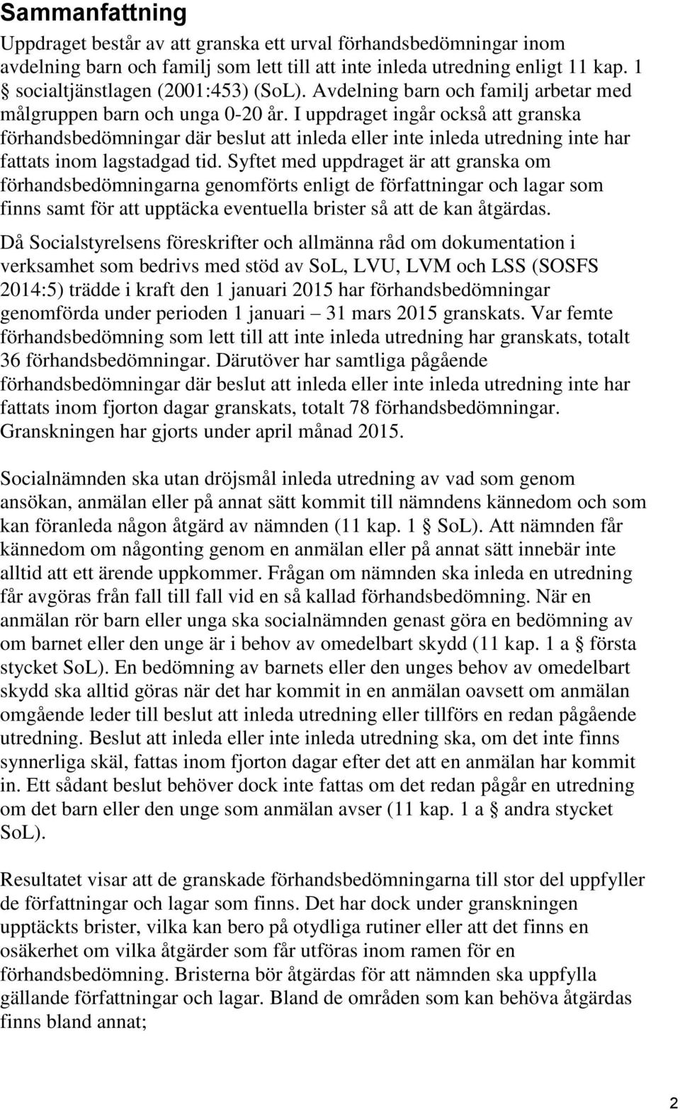 I uppdraget ingår också att granska förhandsbedömningar där beslut att inleda eller inte inleda utredning inte har fattats inom lagstadgad tid.