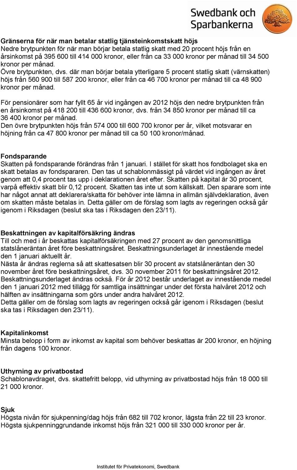 där man börjar betala ytterligare 5 procent statlig skatt (värnskatten) höjs från 560 900 till 587 200 kronor, eller från ca 46 700 kronor per månad till ca 48 900 kronor per månad.