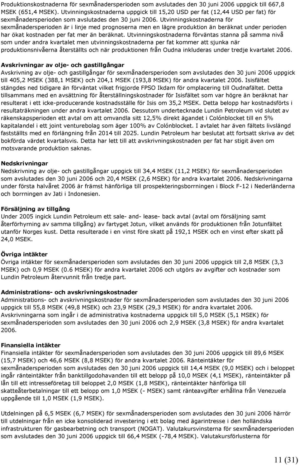 Utvinningskostnaderna för sexmånadersperioden är i linje med prognoserna men en lägre produktion än beräknat under perioden har ökat kostnaden per fat mer än beräknat.
