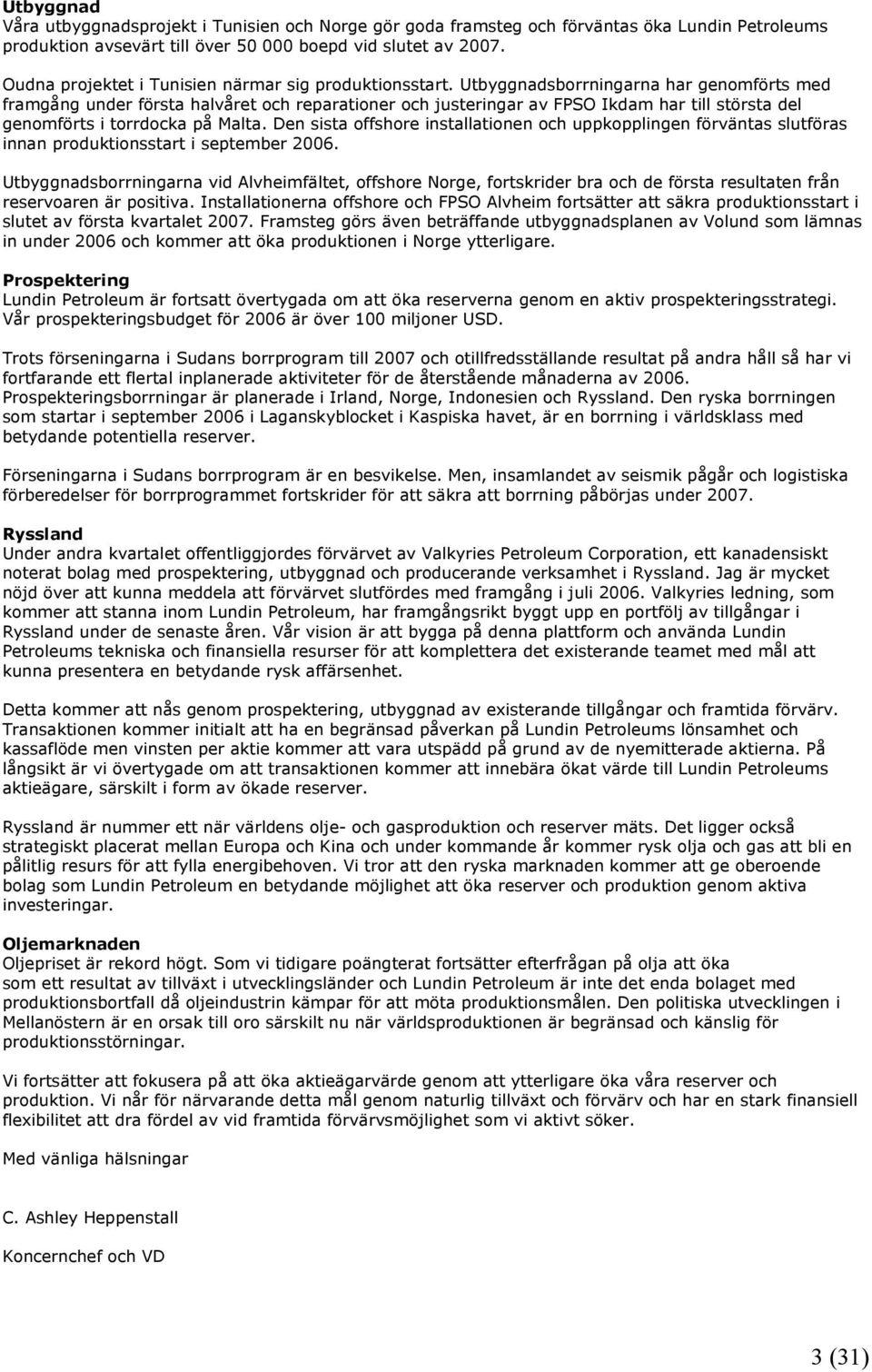 Utbyggnadsborrningarna har genomförts med framgång under första halvåret och reparationer och justeringar av FPSO Ikdam har till största del genomförts i torrdocka på Malta.